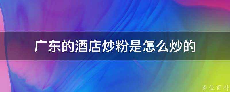 廣東的酒店炒粉是怎麼炒的