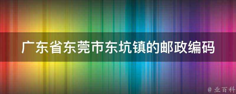 廣東省東莞市東坑鎮的郵政編碼