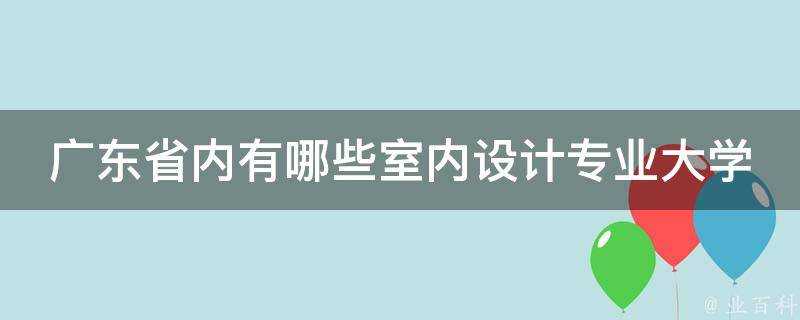 廣東省內有哪些室內設計專業大學