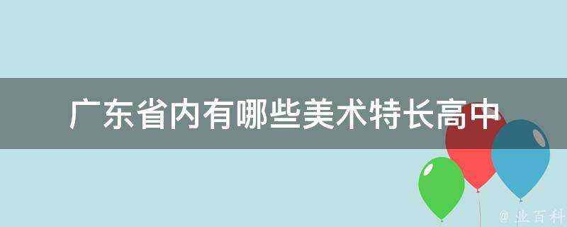 廣東省內有哪些美術特長高中