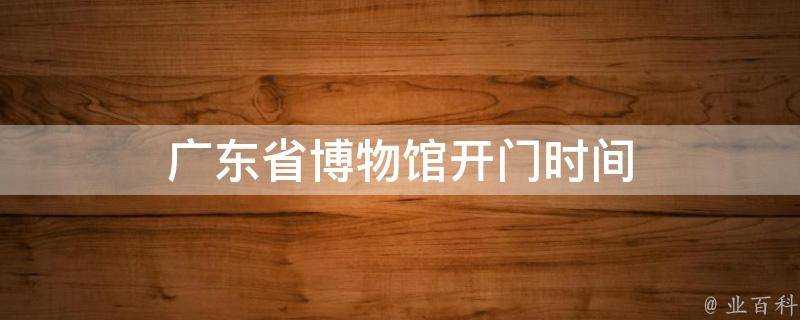 廣東省博物館開門時間