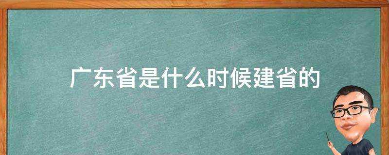 廣東省是什麼時候建省的