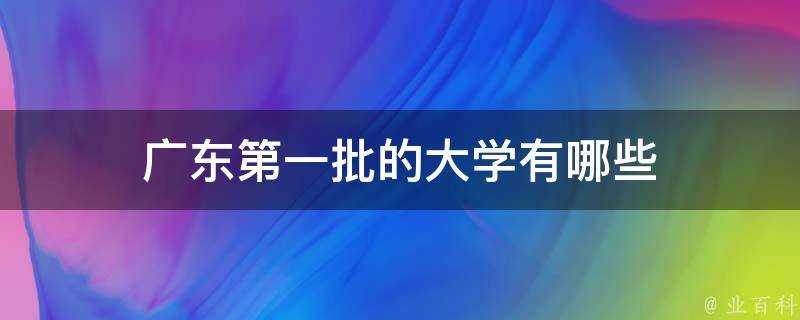 廣東第一批的大學有哪些