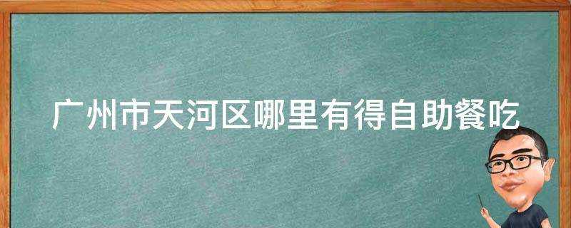 廣州市天河區哪裡有得自助餐吃