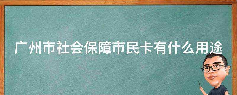 廣州市社會保障市民卡有什麼用途