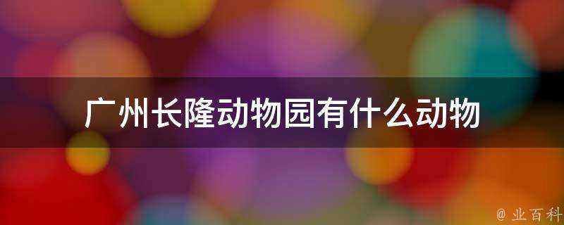 廣州長隆動物園有什麼動物