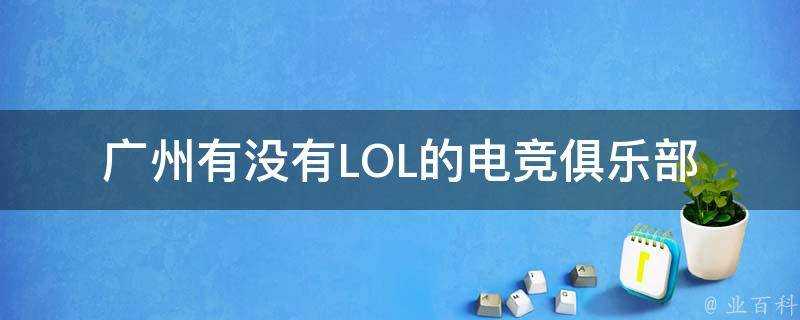 廣州有沒有LOL的電競俱樂部