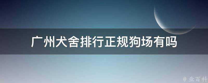 廣州犬舍排行正規狗場有嗎