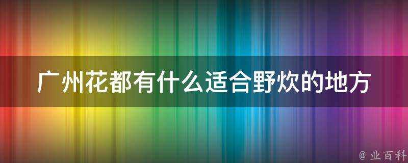 廣州花都有什麼適合野炊的地方