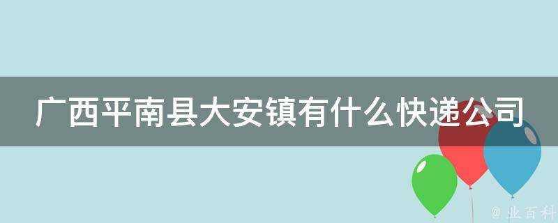 廣西平南縣大安鎮有什麼快遞公司