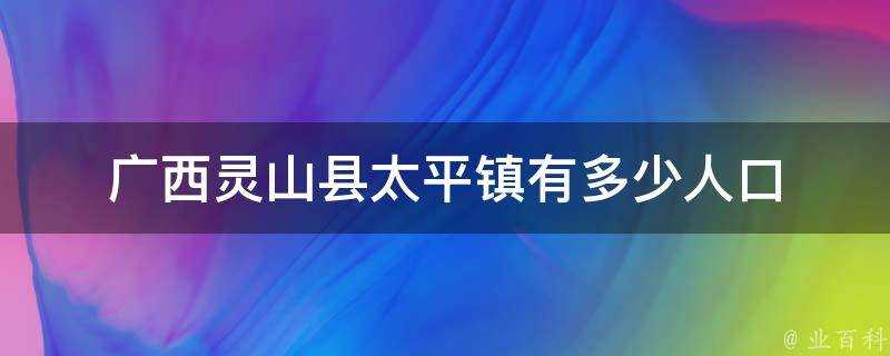 廣西靈山縣太平鎮有多少人口