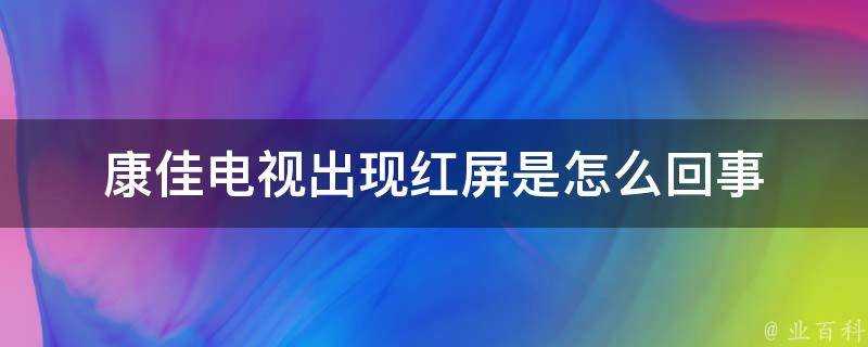 康佳電視出現紅屏是怎麼回事