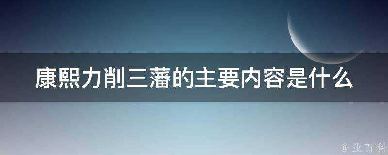 康熙力削三藩的主要內容是什麼