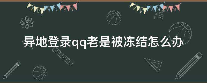 異地登入qq老是被凍結怎麼辦