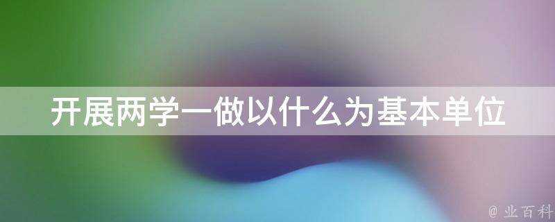 開展兩學一做以什麼為基本單位