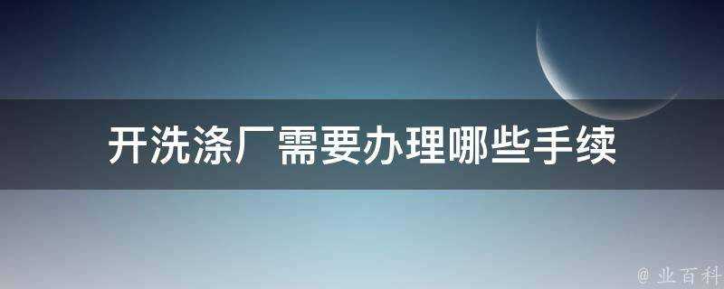 開洗滌廠需要辦理哪些手續