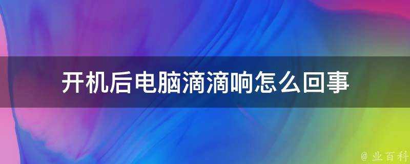 開機後電腦滴滴響怎麼回事