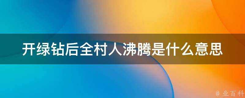 開綠鑽後全村人沸騰是什麼意思