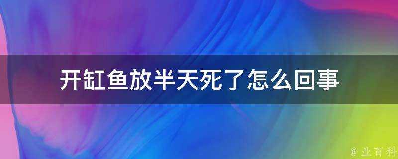 開缸魚放半天死了怎麼回事