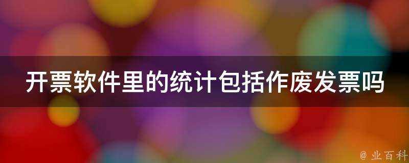 開票軟體裡的統計包括作廢發票嗎