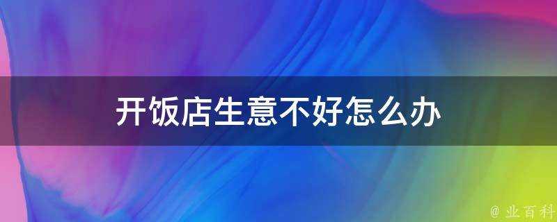 開飯店生意不好怎麼辦