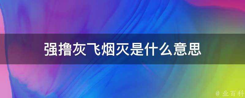 強擼灰飛煙滅是什麼意思