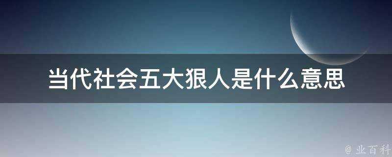 當代社會五大狠人是什麼意思