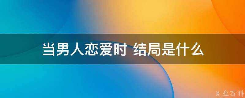 當男人戀愛時結局是什麼