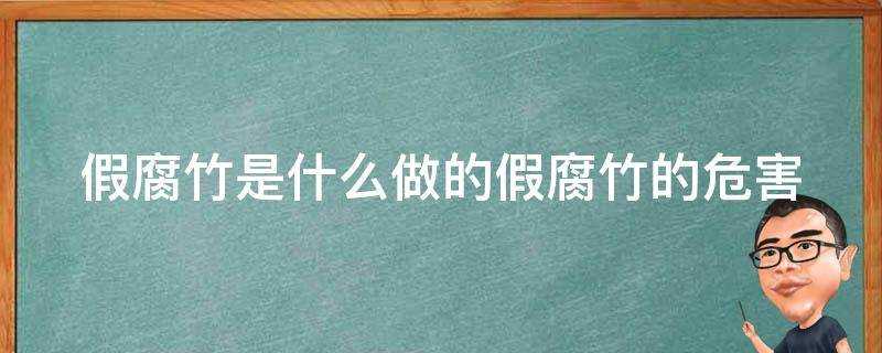 假腐竹是什麼做的假腐竹的危害