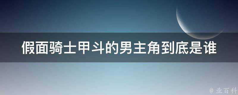 假面騎士甲斗的男主角到底是誰