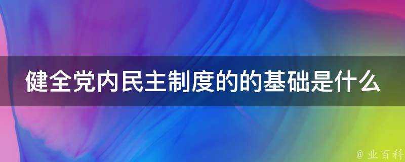 健全黨內民主制度的的基礎是什麼