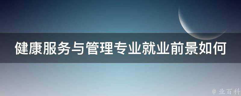 健康服務與管理專業就業前景如何