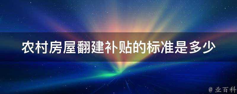 農村房屋翻建補貼的標準是多少