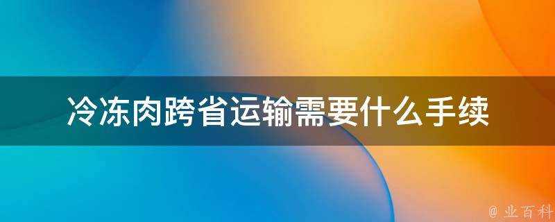 冷凍肉跨省運輸需要什麼手續