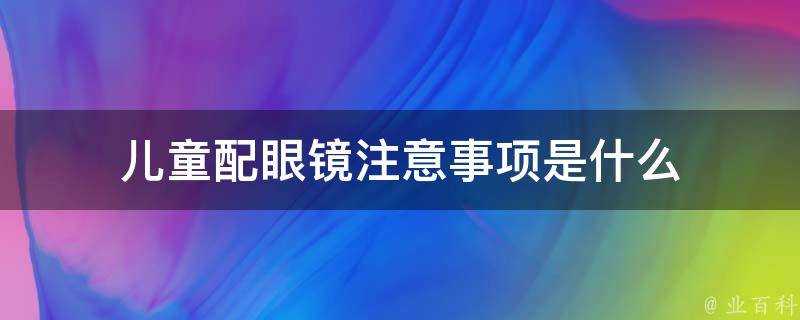 兒童配眼鏡注意事項是什麼