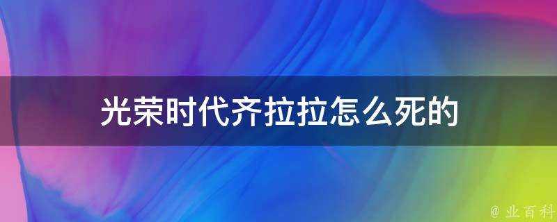 光榮時代齊拉拉怎麼死的