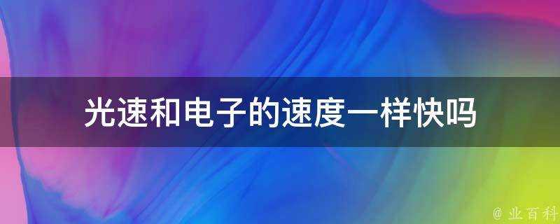 光速和電子的速度一樣快嗎