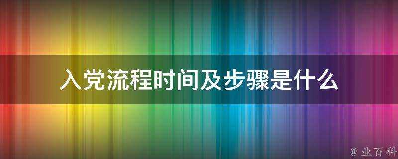 入黨流程時間及步驟是什麼