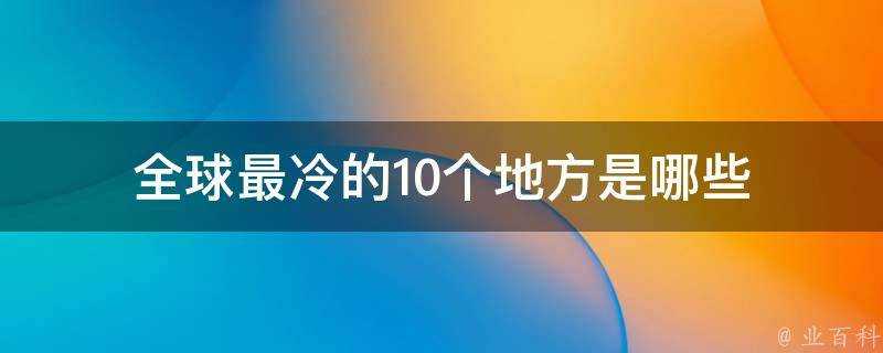 全球最冷的10個地方是哪些