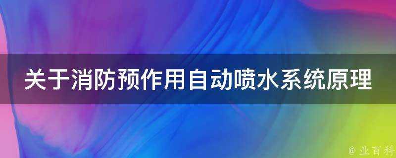 關於消防預作用自動噴水系統原理