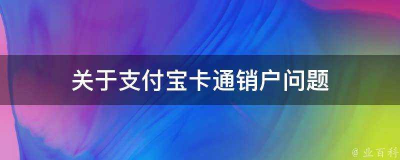 關於支付寶卡通銷戶問題