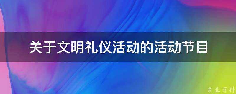 關於文明禮儀活動的活動節目