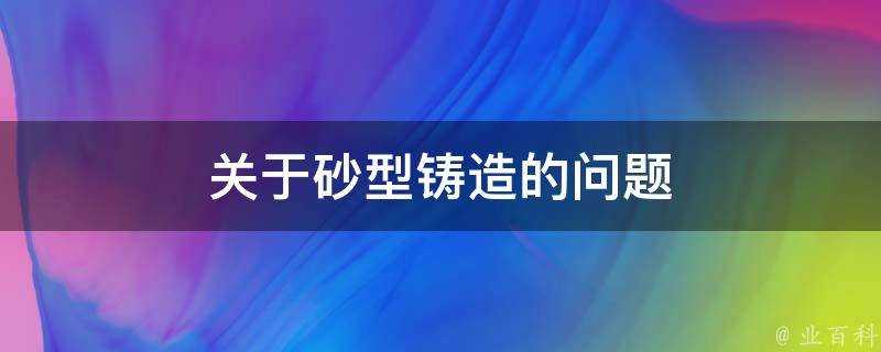 關於砂型鑄造的問題