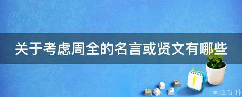 關於考慮周全的名言或賢文有哪些