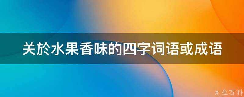 關於水果香味的四字詞語或成語