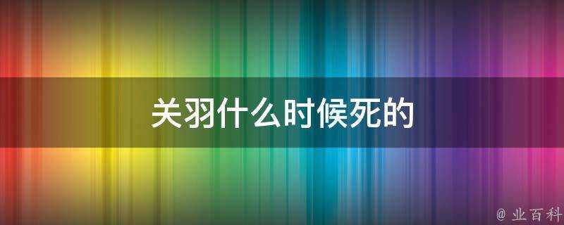 關羽什麼時候死的