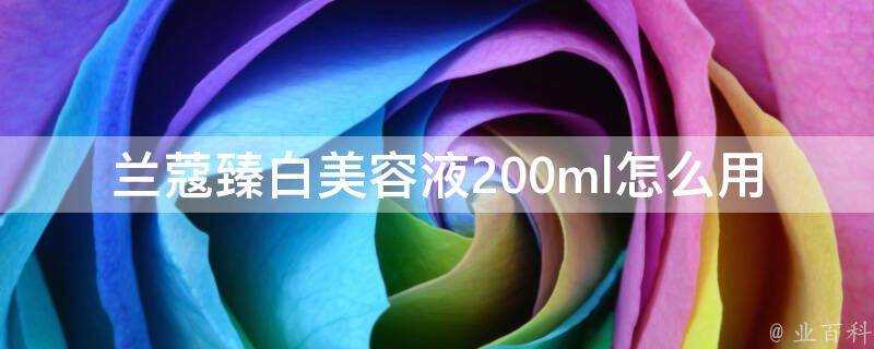 蘭蔻臻白美容液200ml怎麼用