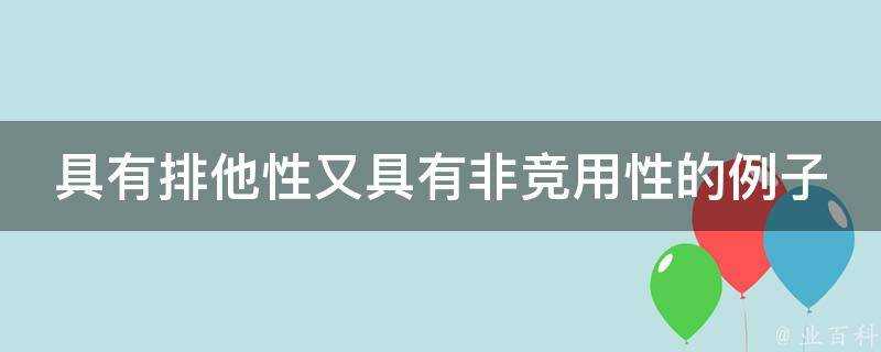 具有排他性又具有非競用性的例子