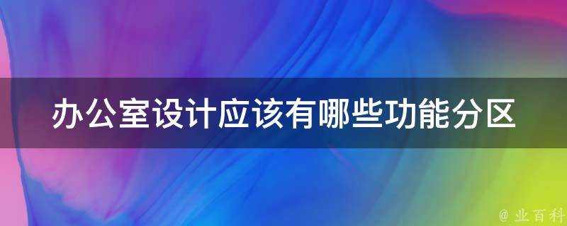 辦公室設計應該有哪些功能分割槽