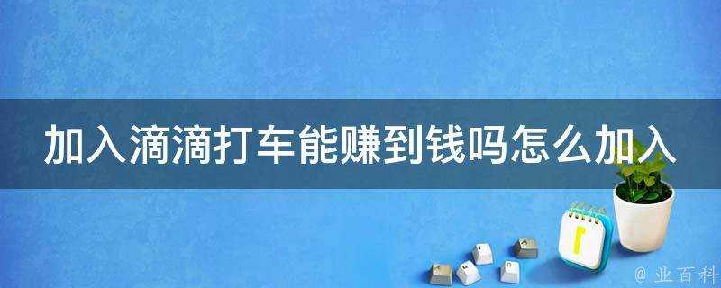 加入滴滴打車能賺到錢嗎怎麼加入